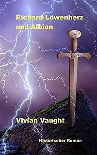 Richard Löwenherz und Albion: Historischer Roman
