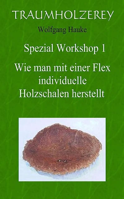 Wie man mit einer Flex individuelle Holzschalen herstellt: Alles was Sie dafür an Werkzeugen und Wissen benötigen