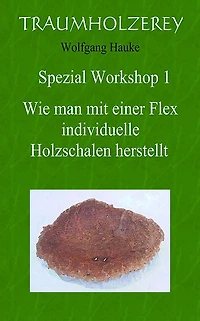 Wie man mit einer Flex individuelle Holzschalen herstellt: Alles was Sie dafür an Werkzeugen und Wissen benötigen