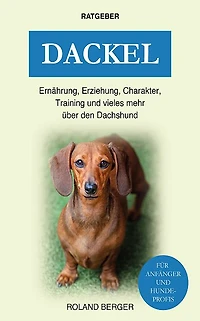 Dackel: Ernährung, Erziehung, Charakter, Training und vieles mehr über den Dachshund