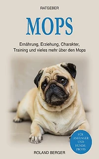 Mops: Ernährung, Erziehung, Charakter, Training und vieles mehr über den Mops