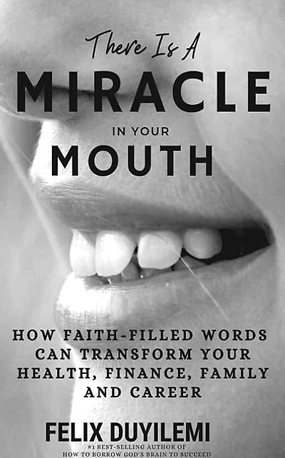 There is a Miracle in Your Mouth: How Faith-Filled Words Can Transform Your Health, Finance, Family and Career