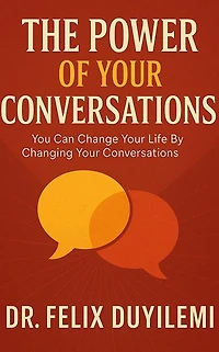 The Power of Your Conversations: You Can Change Your Life By Changing Your Conversations