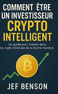 COMMENT ÊTRE UN INVESTISSEUR CRYPTO INTELLIGENT: Un guide pour investir dans la crypto-monnaie de la bonne manière