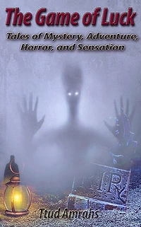 The Game of Luck: Tales of Mystery, Adventure, Horror, and Sensation