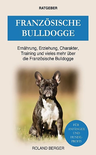 Französische Bulldogge: Ernährung, Erziehung, Charakter, Training und vieles mehr über die Bulldogge