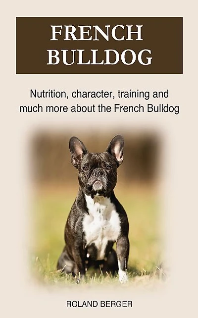 French Bulldog: Nutrition, character, training and much more about the French Bulldog