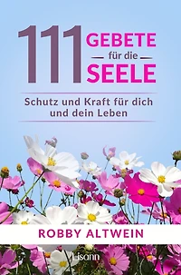 111 Gebete für die Seele: Schutz und Kraft für dich und dein Leben