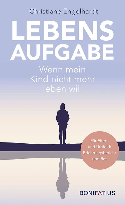 Lebensaufgabe - Wenn mein Kind nicht mehr leben will: Für Eltern und Umfeld: Erfahrungsbericht und Rat