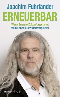 Erneuerbar: Wenn Energie Zukunft gestaltet. Mein Leben als Windkraftpionier