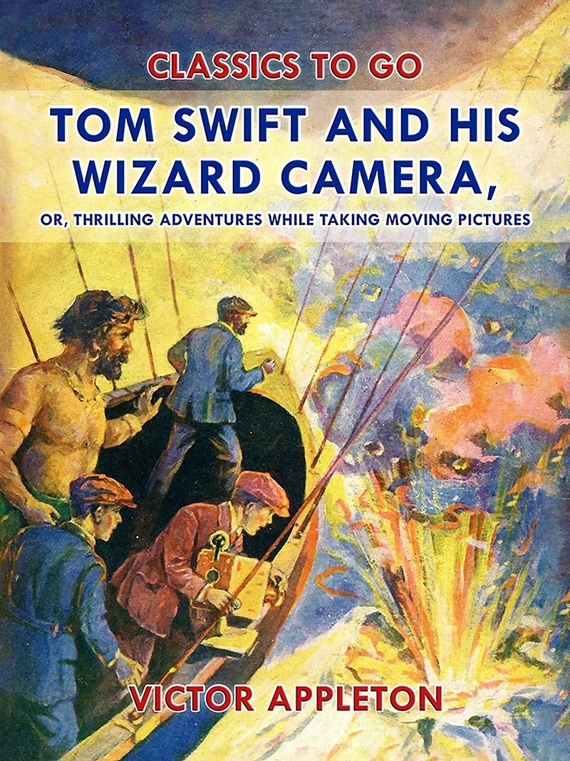 Tom Swift And His Wizard Camera Or Thrilling Adventures While Taking Moving Pictures