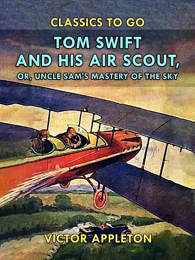 Tom Swift and His Air Scout; Or, Uncle Sam's Mastery of the Sky