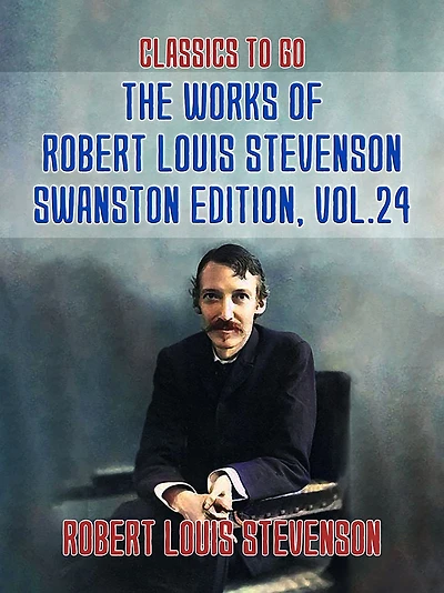 The Works of Robert Louis Stevenson - Swanston Edition, Vol. 24