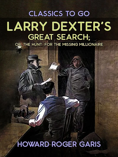 Larry Dexter's Great Search; Or, the Hunt for Missing Millionaire