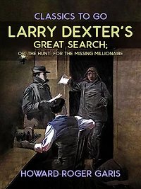 Larry Dexter's Great Search; Or, the Hunt for Missing Millionaire