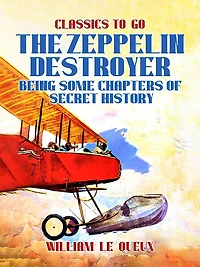The Zeppelin Destroyer: Being some Chapters of Secret History