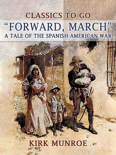 Forward, March A Tale of the Spanish-American War