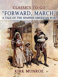 Forward, March A Tale of the Spanish-American War