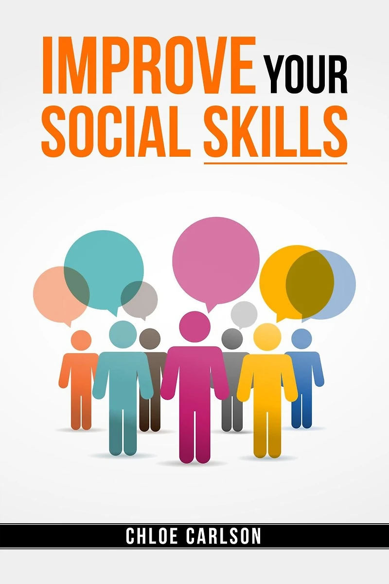 IMPROVE YOUR Social SKILLS: Learn Proven Techniques for Improving Communication, and Navigating Situations with Ease (2023 Guide Beginners)