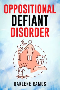 OPPOSITIONAL DEFIANT DISORDER: A Cutting-Edge Method for Recognizing and Guiding Your O.D.D Child Towards Success (2022 Guide Beginners)
