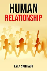 HUMAN RELATIONS: Building Meaningful Connections a Digital Age (2023 Guide for Beginners)