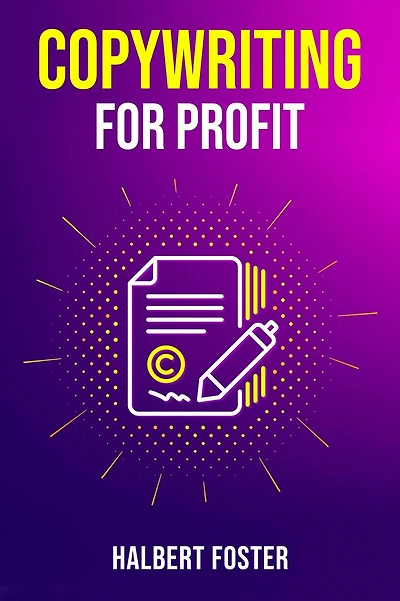 COPYWRITING FOR PROFIT: LEARN STEP-BY-STEP HOW TO WRITE A COPY THAT SELLS AND BECOME A SUCCESSFUL COPYWRITER (2023 Guide for Beginners)