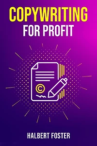 COPYWRITING FOR PROFIT: LEARN STEP-BY-STEP HOW TO WRITE A COPY THAT SELLS AND BECOME A SUCCESSFUL COPYWRITER (2023 Guide for Beginners)