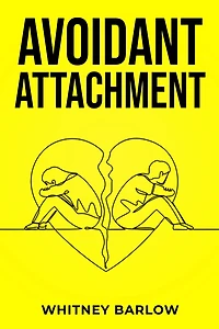 AVOIDANT ATTACHMENT: Breaking Free from the Shackles of Avoidant Attachment (2023 Guide for Beginners)