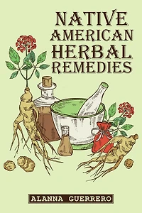 NATIVE AMERICAN HERBAL REMEDIES: Discover the Healing Power of Nature's Pharmacy (2023 Guide for Beginners)