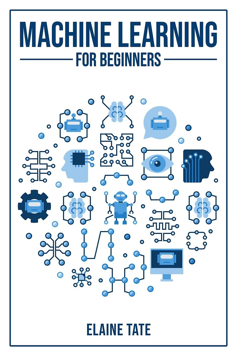 Machine Learning FOR BEGINNERS: A Practical Guide to Understanding and Applying Concepts (2023 Beginner Crash Course)