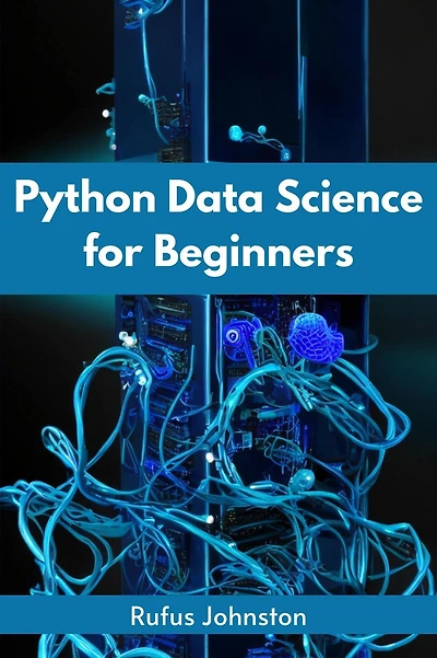 Python Data Science FOR BEGINNERS: Unlock the Power of with and Start Your Journey as a Beginner (2023 Crash Course)