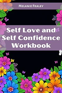 SELF LOVE and CONFIDENCE WORKBOOK: Empowering Your Inner Strength Embracing Authenticity (2023 Guide for Beginners)