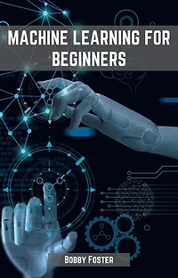 MACHINES LEARNING FOR BEGINNERS: A Beginner's Guide to the World of Machine Learning (2023)