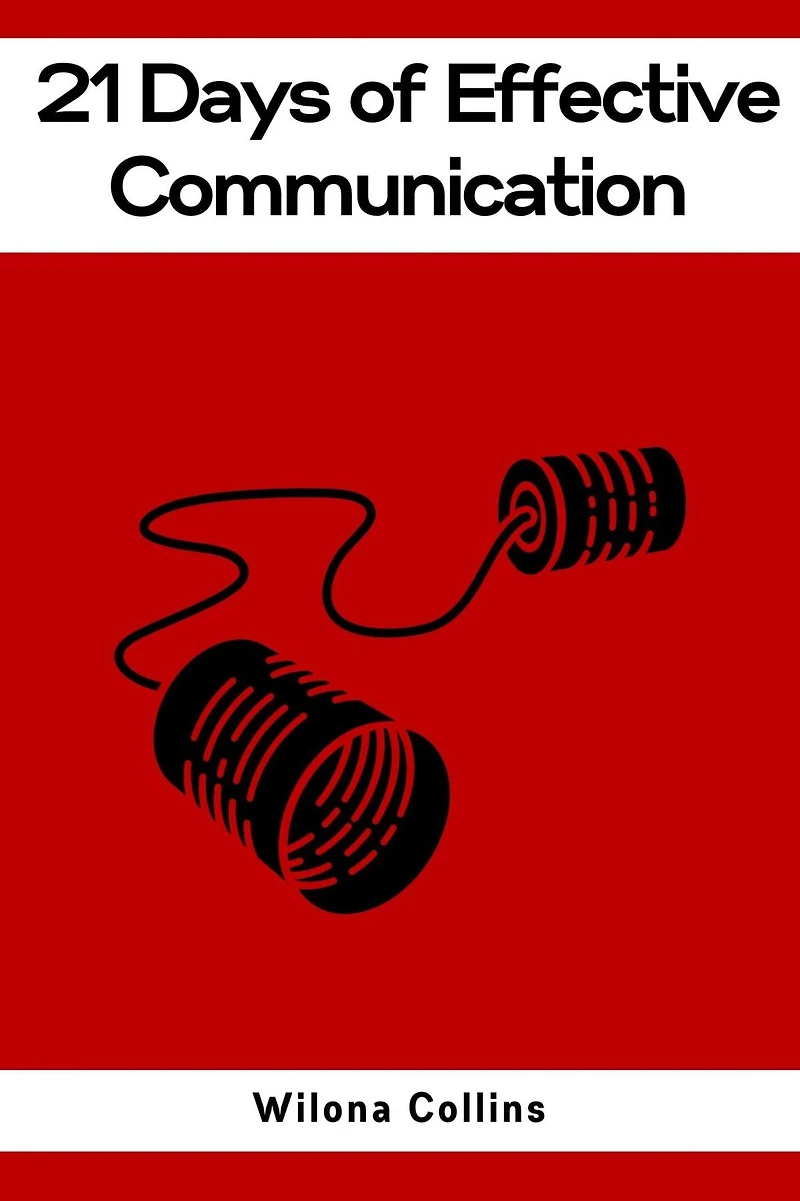21 DAYS OF EFFECTIVE COMMUNICATION: A Practical Guide to Enhancing Your Interpersonal Skills and Building Lasting Connections (2023)