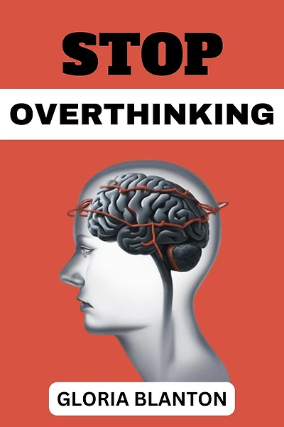 STOP OVERTHINKING: Break Free from Paralysis Analysis and Embrace Clarity of Mind (2023 Guide for Beginners)