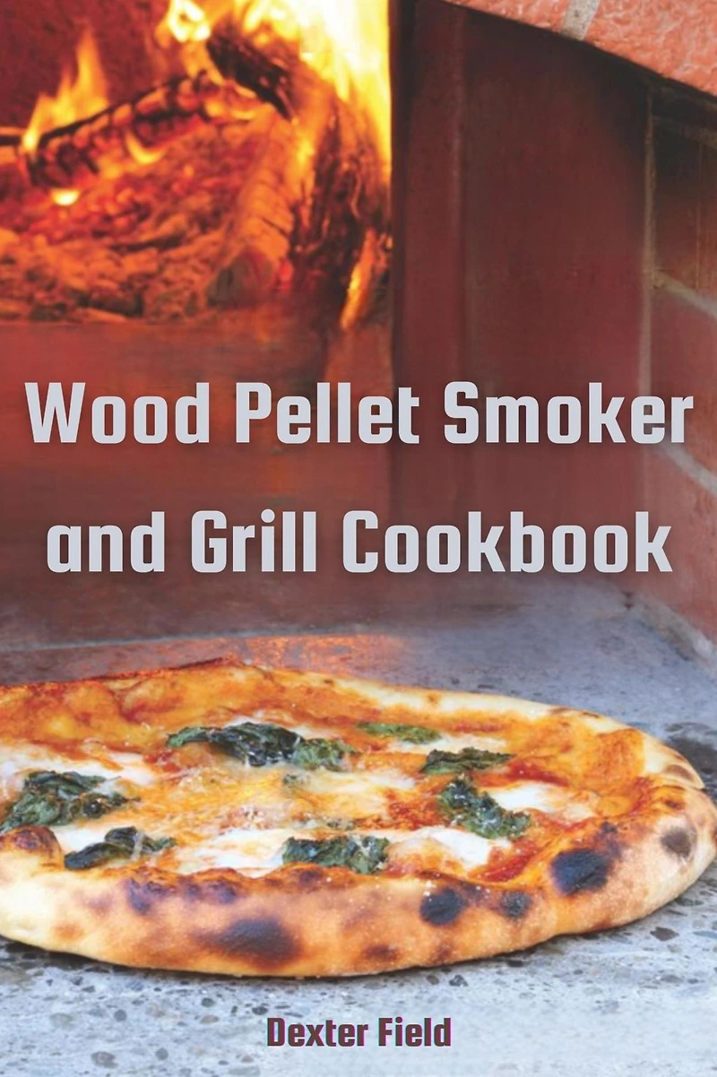 WOOD PELLET SMOKER AND GRILL COOKBOOK: Mouthwatering Recipes for Infusing Rich Smoky Flavors into Every Dish (2024 Guide Beginners)