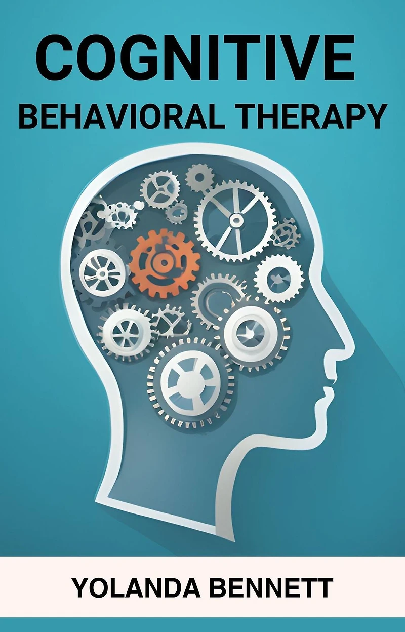 COGNITIVE BEHAVIORAL THERAPY: Rewiring Your Mind for Positive Change and Lasting Well-being (2024 Guide Beginners)