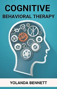 COGNITIVE BEHAVIORAL THERAPY: Rewiring Your Mind for Positive Change and Lasting Well-being (2024 Guide Beginners)