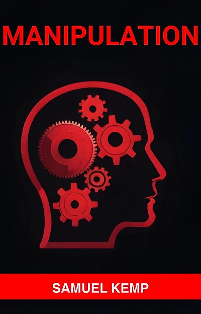 MANIPULATION: Mastering the Art of Persuasion, Recognizing Manipulation, and Guarding Your Mind (2024)