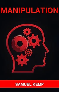 MANIPULATION: Mastering the Art of Persuasion, Recognizing Manipulation, and Guarding Your Mind (2024)