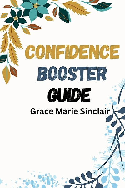 CONFIDENCE BOOSTER GUIDE: Unleashing Your Inner Confidence for Success in Every Area of Life (2024 Crash Course)