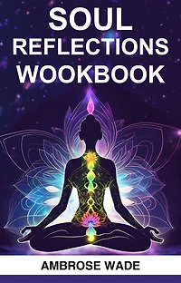 SOUL REFLECTIONS WORKBOOK: A Guided Journey to Self-Discovery, Healing, and Spiritual Growth (2024 Crash Course)
