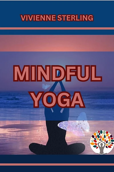 Mindful Yoga: Cultivating Presence and Well-Being Through Yoga Practice (2024 Beginner Guide)