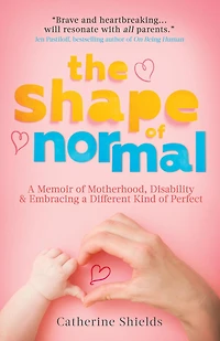 The Shape of Normal: A Memoir of Motherhood, Disability and Embracing a Different Kind of Perfect