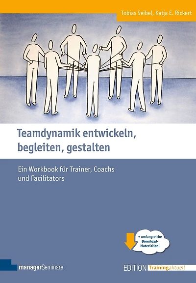 Teamdynamik entwickeln, begleiten, gestalten: Ein Workbook für Trainer, Coachs und Facilitators