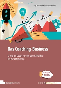 Das Coaching-Business: Erfolg als Coach, von der Geschäftsidee bis zum Marketing