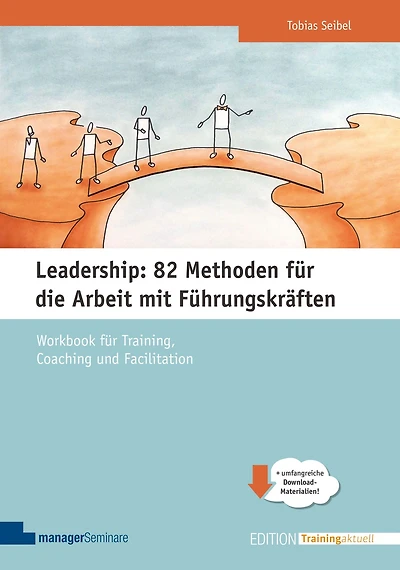 Leadership: 82 Methoden für die Arbeit mit Führungskräften: Workbook für Training, Coaching und Facilitation