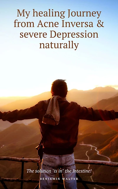 My healing Journey from Acne Inversa & severe Depression naturally: The Solution "is in" the Intestine!