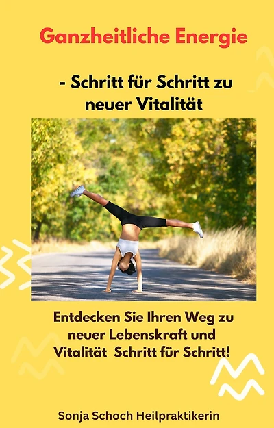 Ganzheitliche Energie - Schritt für Schritt zu neuer Vitalität: Entdecken Sie Ihren Weg zu neuer Lebenskraft und Vitalität - Schritt für Schritt!