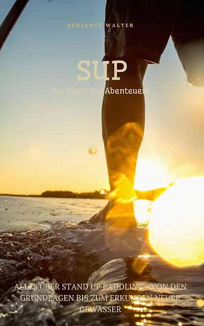 Sup der Fluss des Abenteuers: Alles über Stand Up Paddling - Von den Grundlagen bis zum Erkunden neuer Gewässer